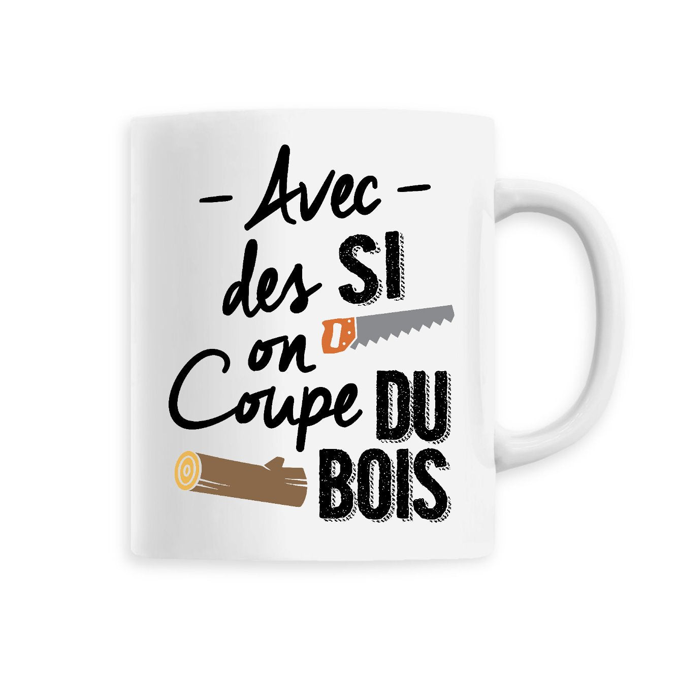 Mug Avec des si on coupe du bois