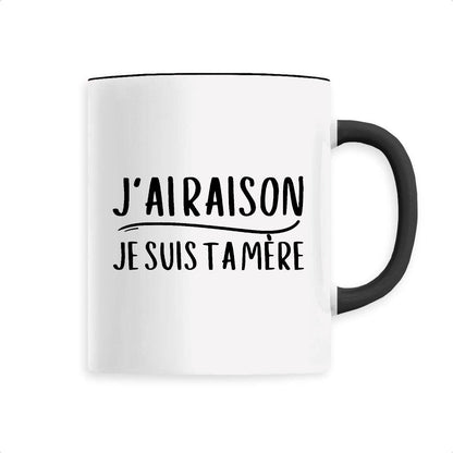 Mug J'ai raison je suis ta mère