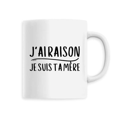 Mug J'ai raison je suis ta mère