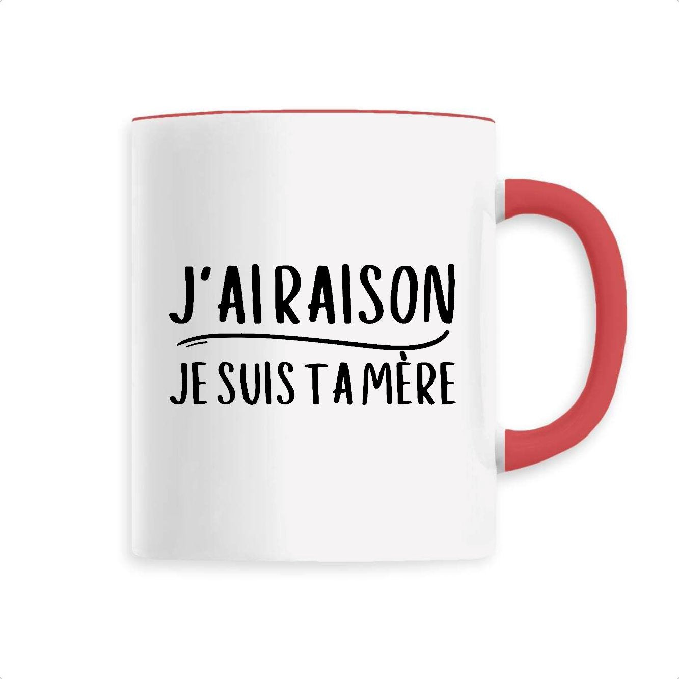 Mug J'ai raison je suis ta mère