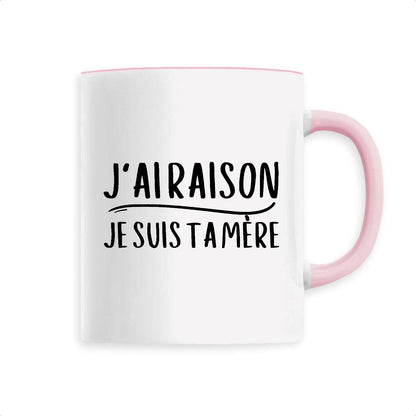 Mug J'ai raison je suis ta mère