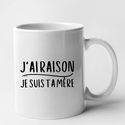 Mug J'ai raison je suis ta mère