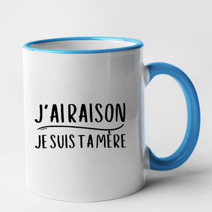 Mug J'ai raison je suis ta mère