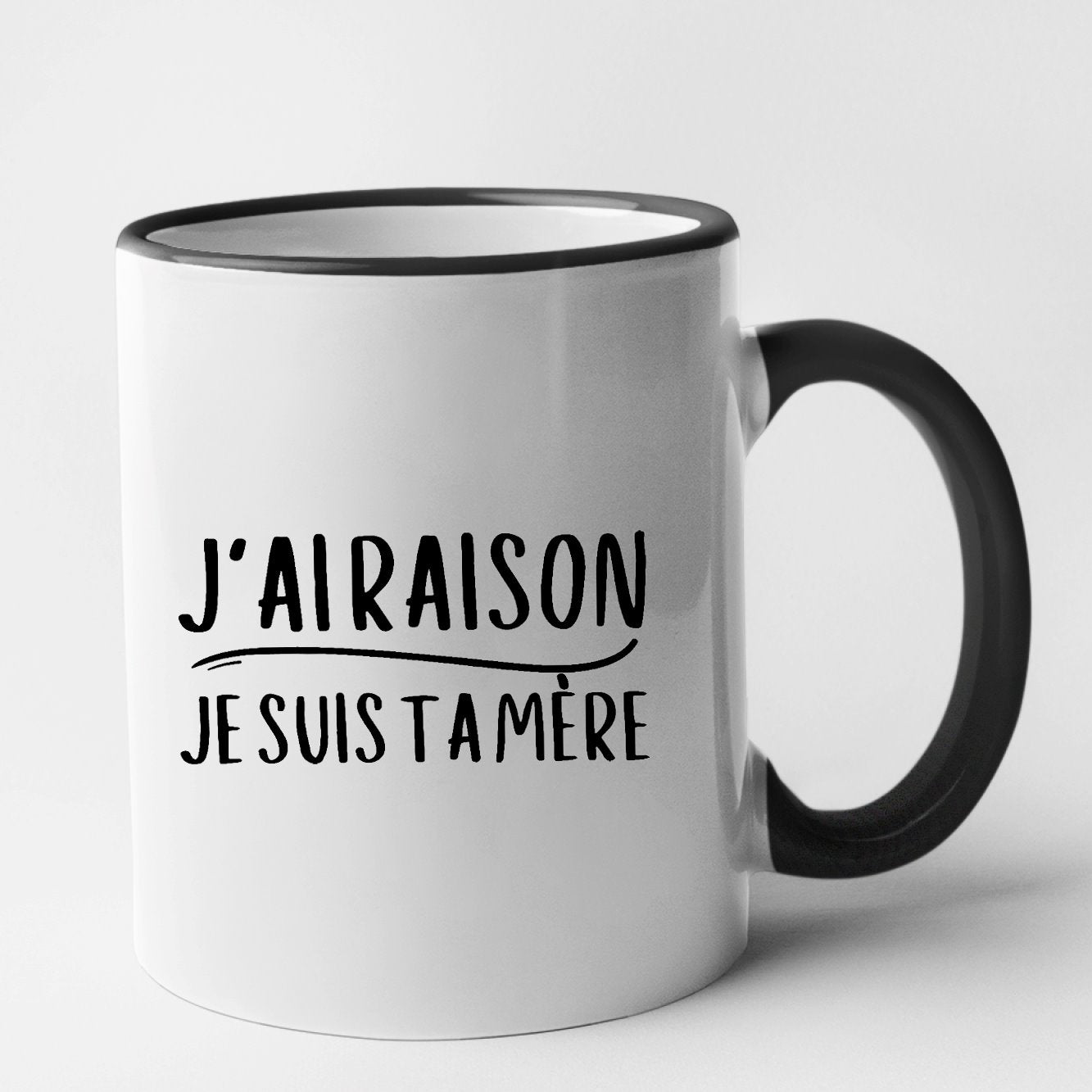 Mug J'ai raison je suis ta mère