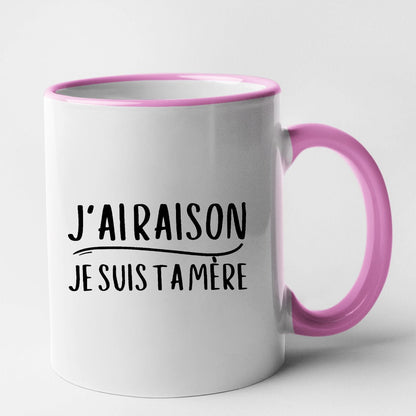 Mug J'ai raison je suis ta mère