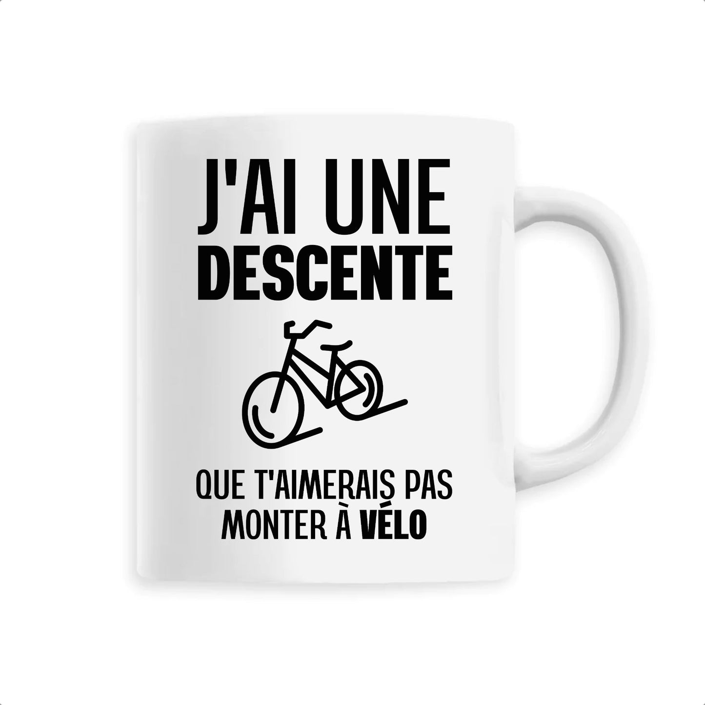 Mug J'ai une descente que t'aimerais pas monter à vélo