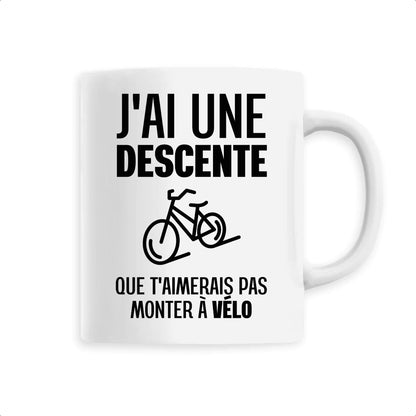 Mug J'ai une descente que t'aimerais pas monter à vélo