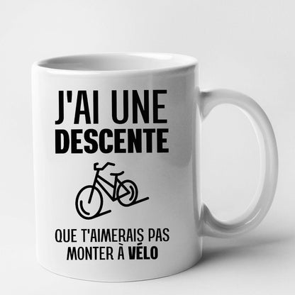 Mug J'ai une descente que t'aimerais pas monter à vélo