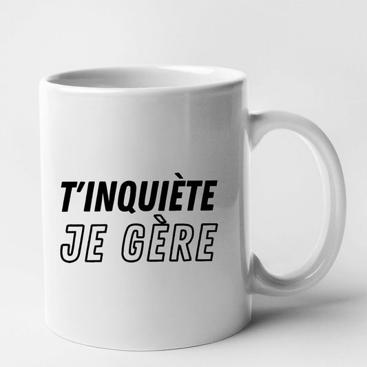 Mug T'inquiète je gère